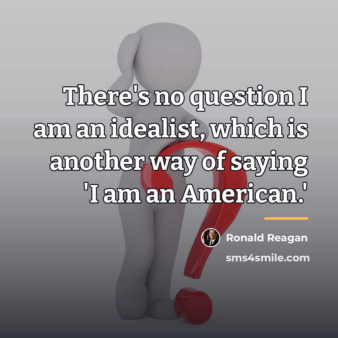 “There's no question I am an idealist, which is another…” quote by Ronald Reagan