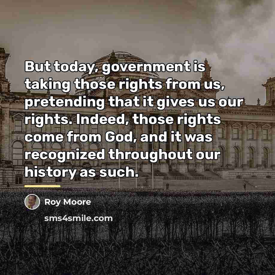 “But today, government is taking those rights from us, pretending…” quote by Roy Moore