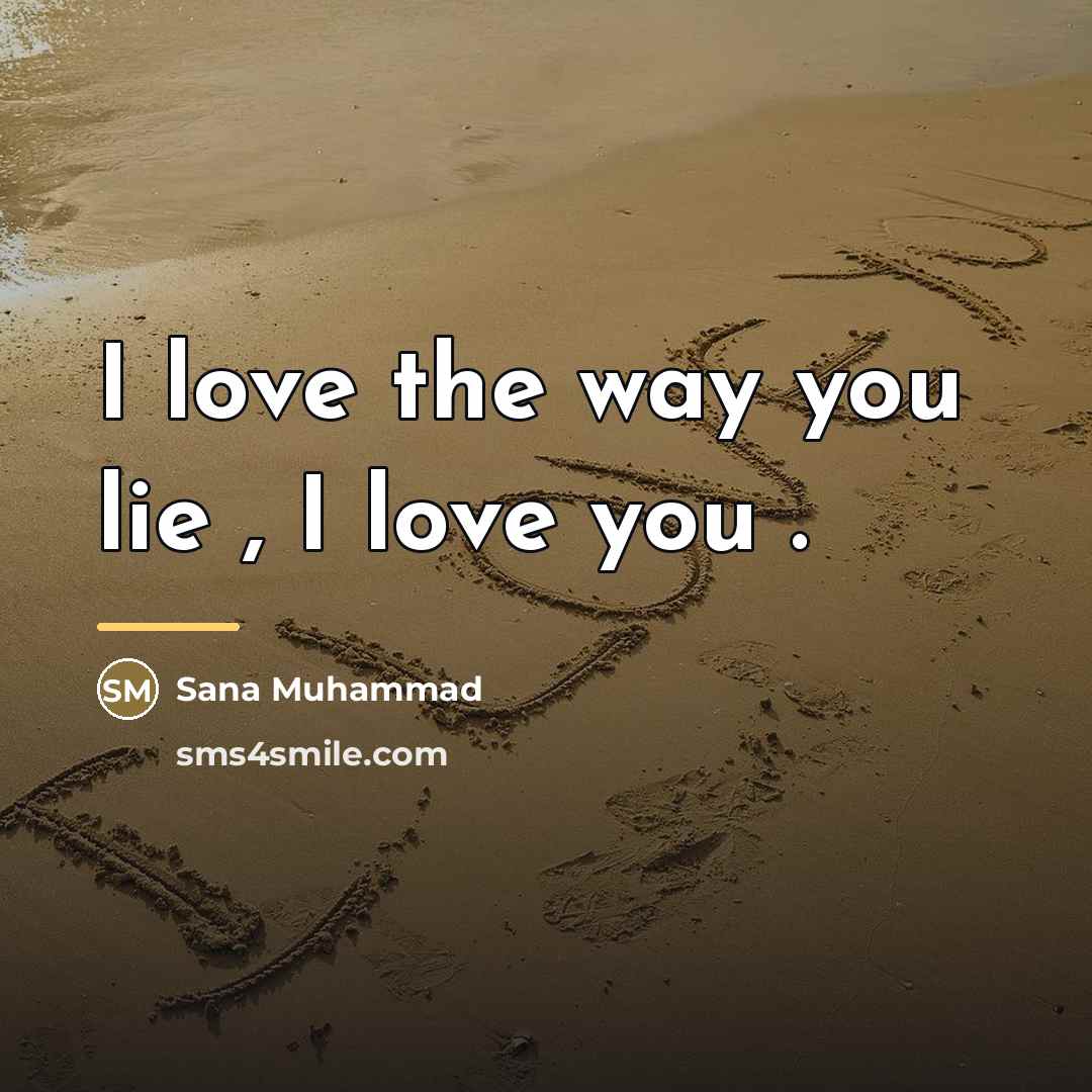 “I love the way you lie , I love you…” quote by Sana Muhammad