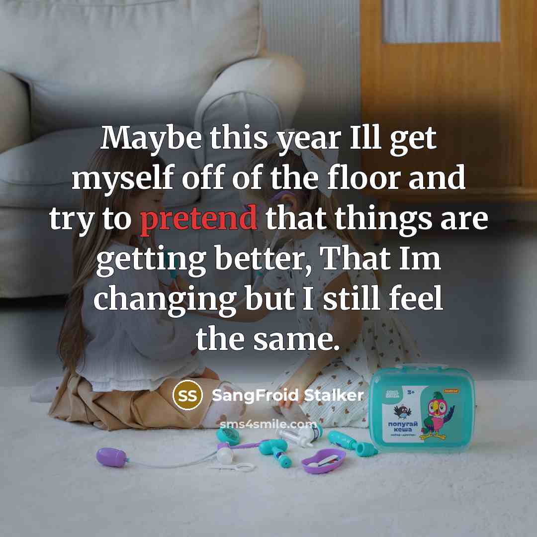 “Maybe this year Ill get myself off of the floor…” quote by SangFroid Stalker