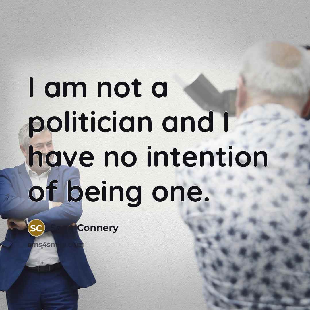 “I am not a politician and I have no intention…” quote by Sean Connery