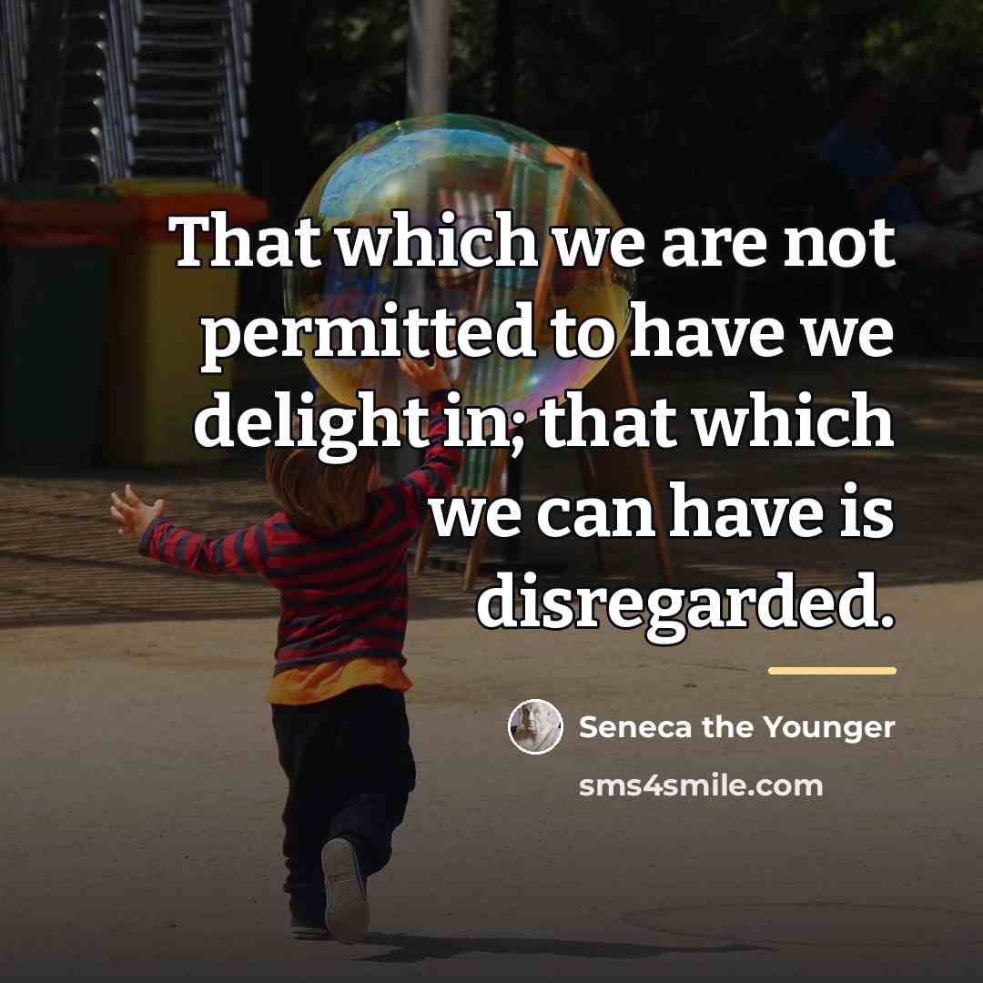 “That which we are not permitted to have we delight…” quote by Seneca the Younger