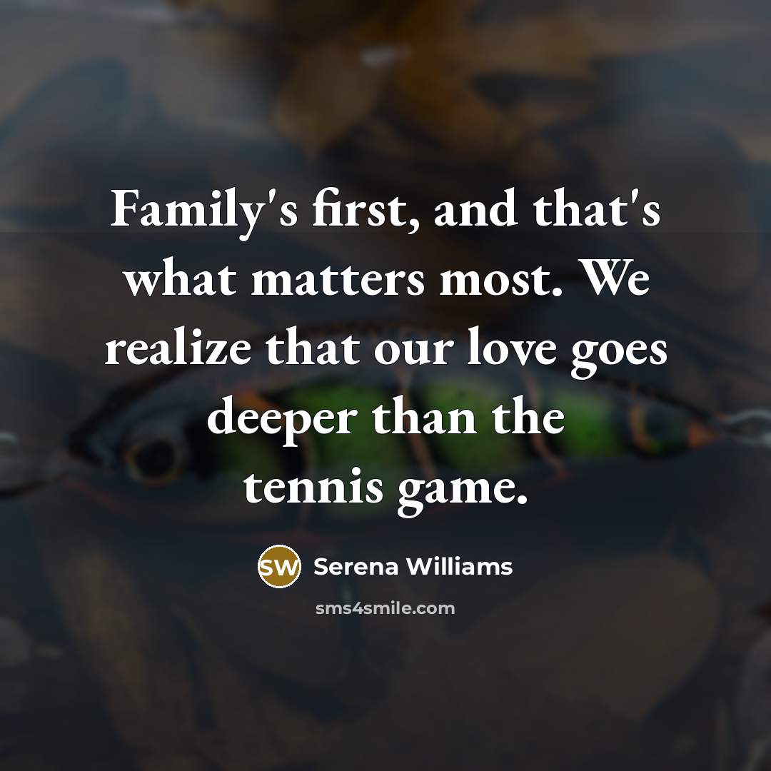 “Family's first, and that's what matters most. We realize that…” quote by Serena Williams