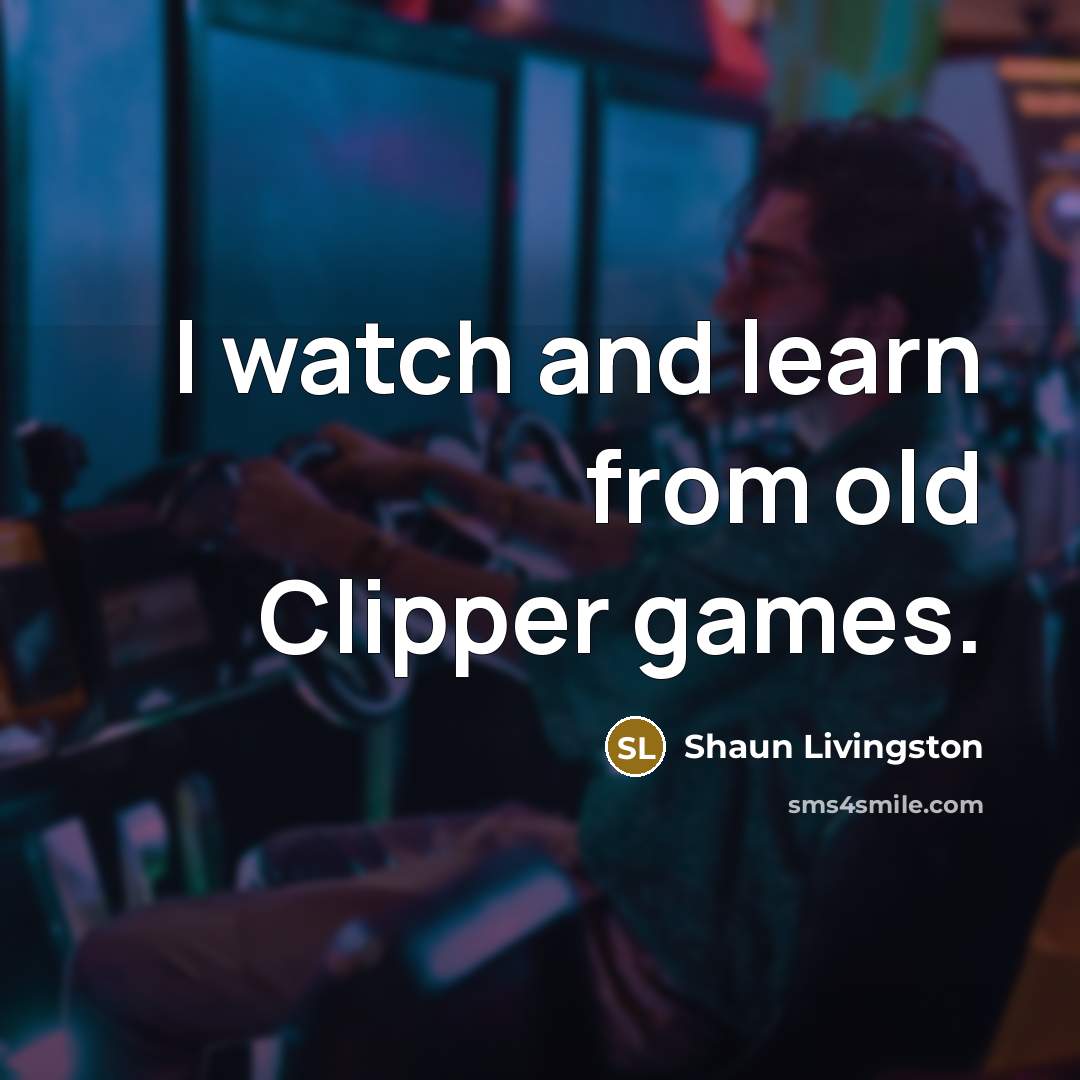“I watch and learn from old Clipper games.…” quote by Shaun Livingston