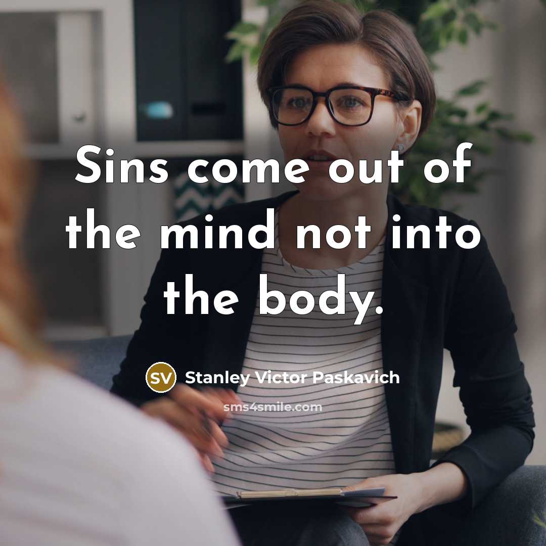“Sins come out of the mind not into the body.…” quote by Stanley Victor Paskavich