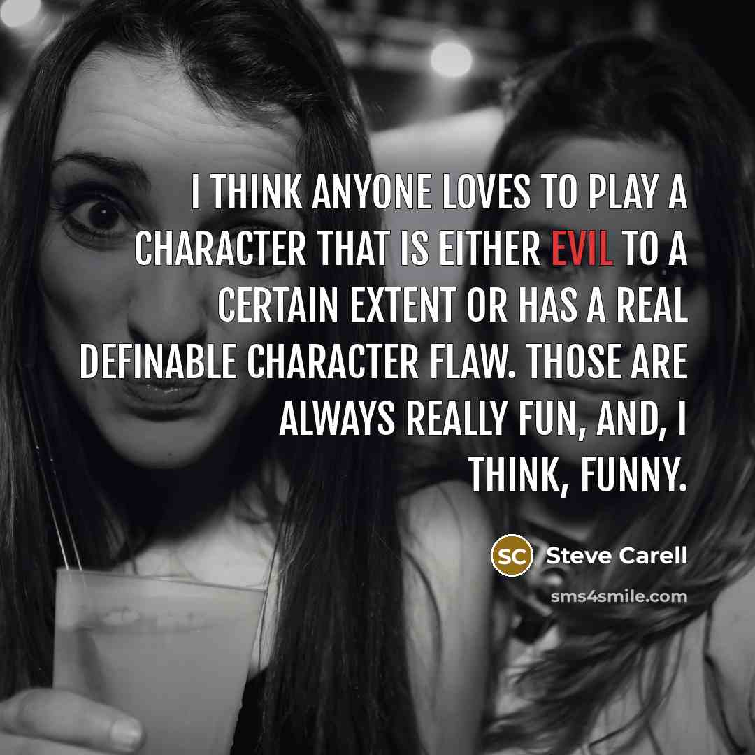 “I think anyone loves to play a character that is…” quote by Steve Carell