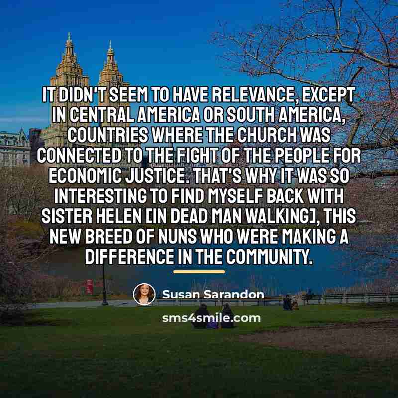 “It didn't seem to have relevance, except in Central America…” quote by Susan Sarandon