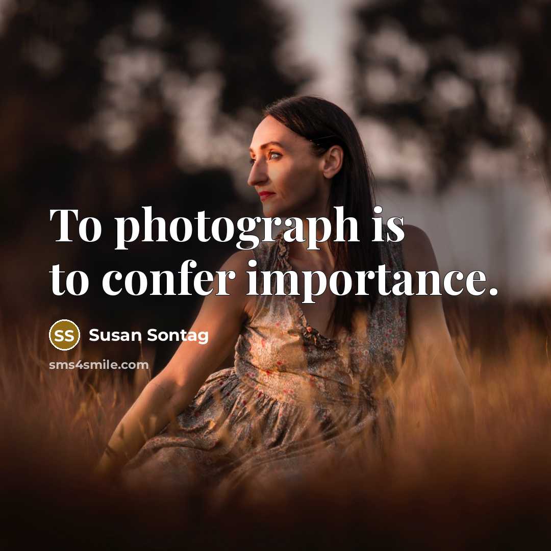 “To photograph is to confer importance.…” quote by Susan Sontag