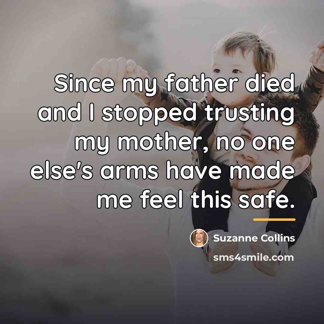 “Since my father died and I stopped trusting my mother,…” quote by Suzanne Collins
