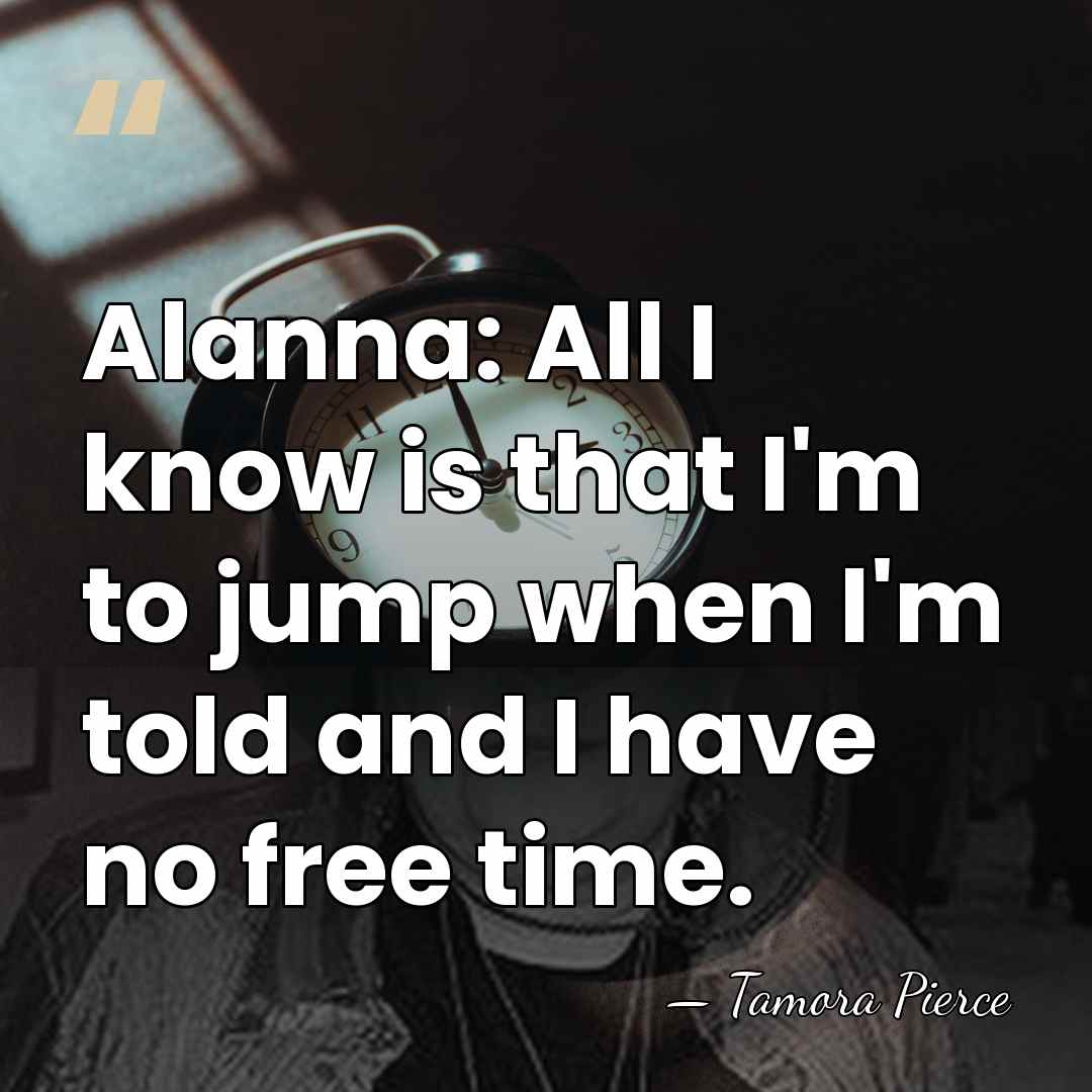 Alanna: All I know is that I'm to jump when I'm told&hellip; - Tamora Pierce