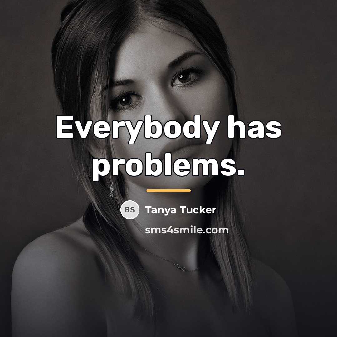 “Everybody has problems.…” quote by Tanya Tucker
