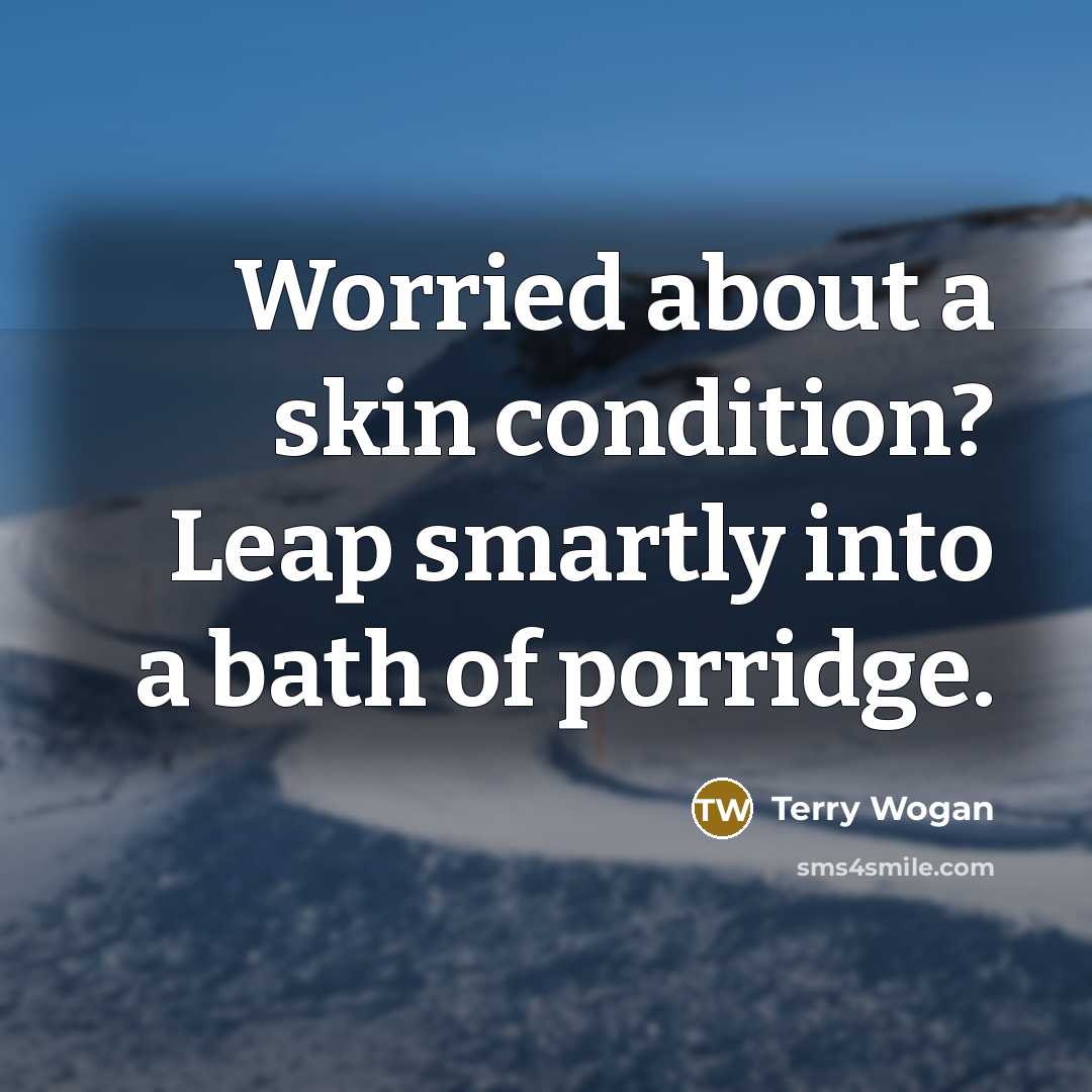 “Worried about a skin condition? Leap smartly into a bath…” quote by Terry Wogan