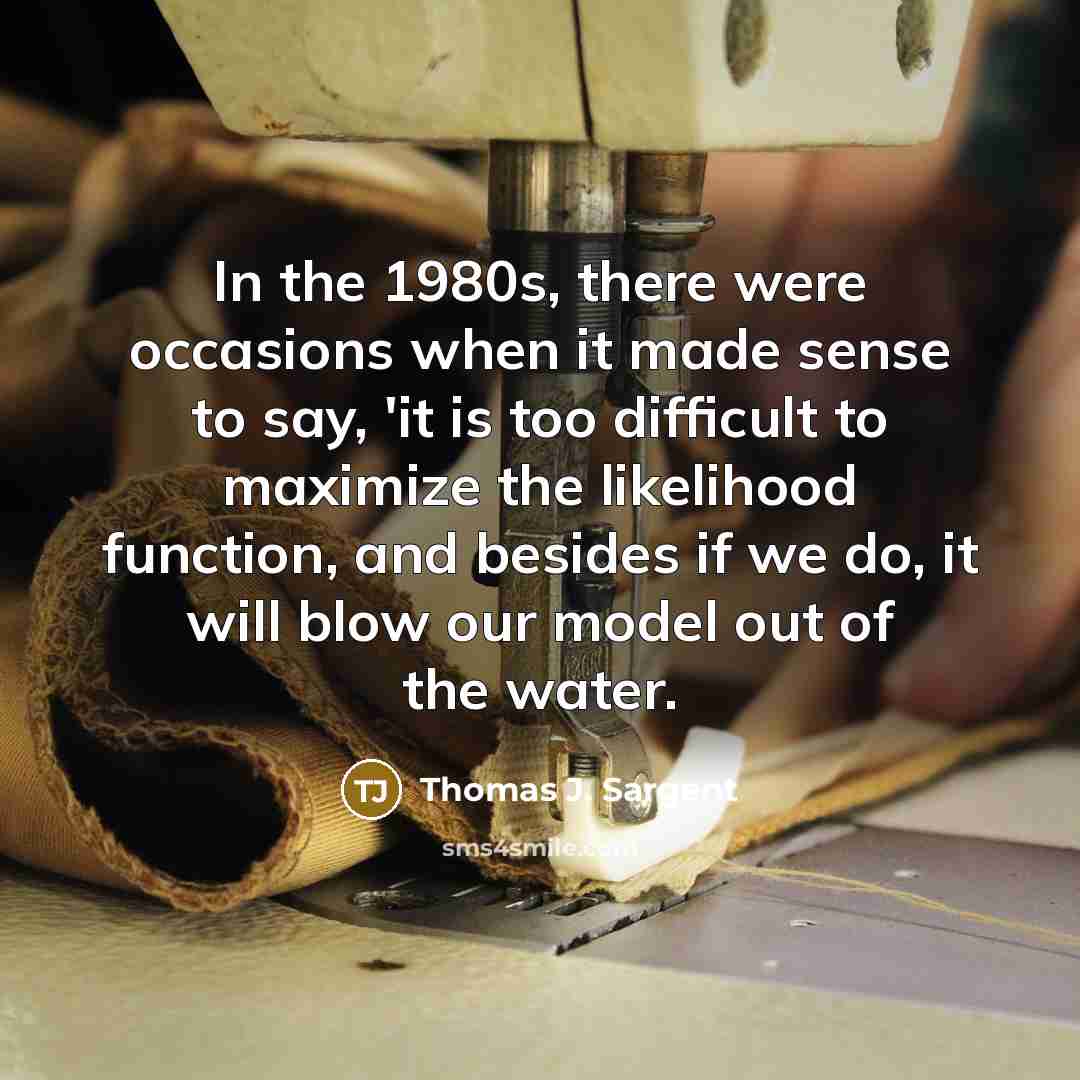 “In the 1980s, there were occasions when it made sense…” quote by Thomas J. Sargent