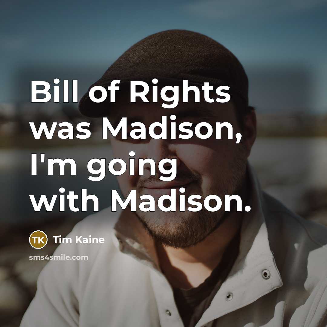 “Bill of Rights was Madison, I'm going with Madison.…” quote by Tim Kaine