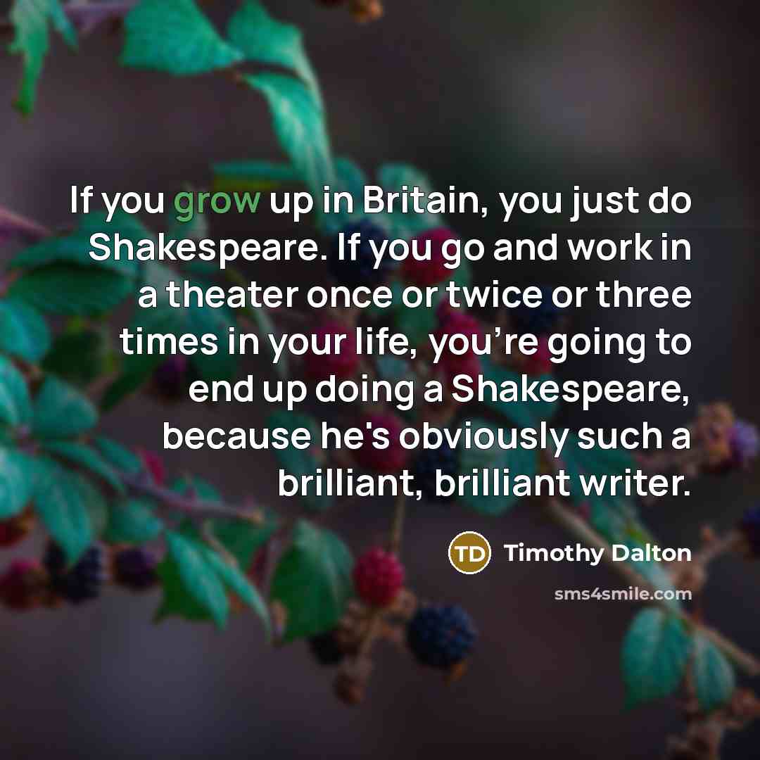 “If you grow up in Britain, you just do Shakespeare.…” quote by Timothy Dalton