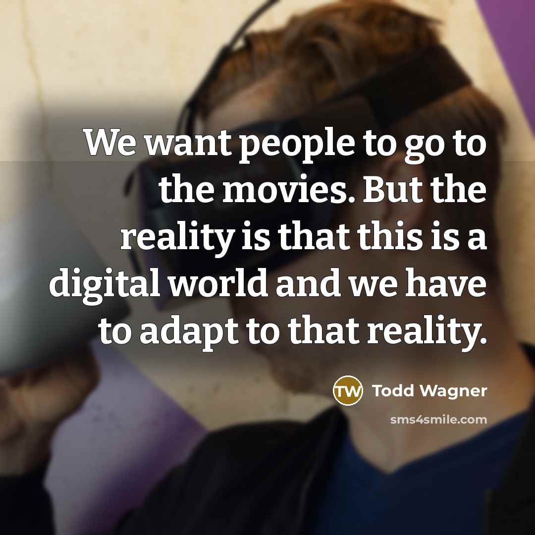 “We want people to go to the movies. But the…” quote by Todd Wagner
