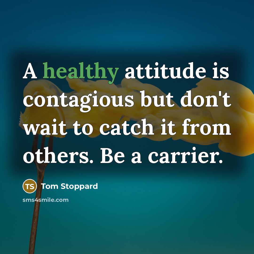 “A healthy attitude is contagious but don't wait to catch…” quote by Tom Stoppard