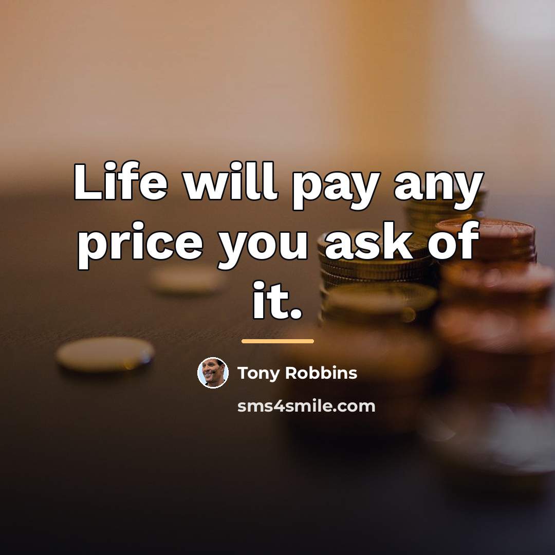 “Life will pay any price you ask of it.…” quote by Tony Robbins