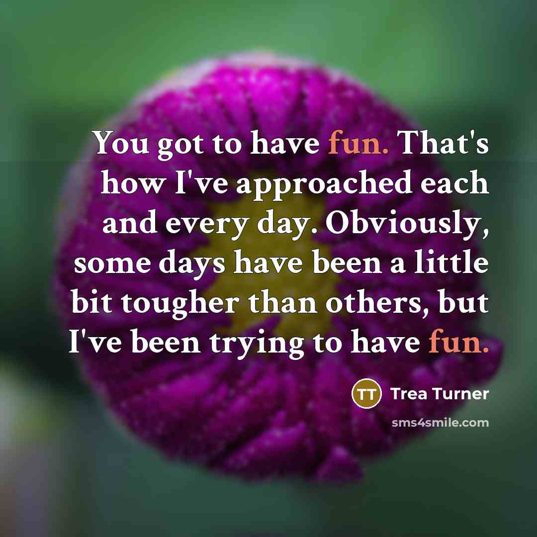 “You got to have fun. That's how I've approached each…” quote by Trea Turner