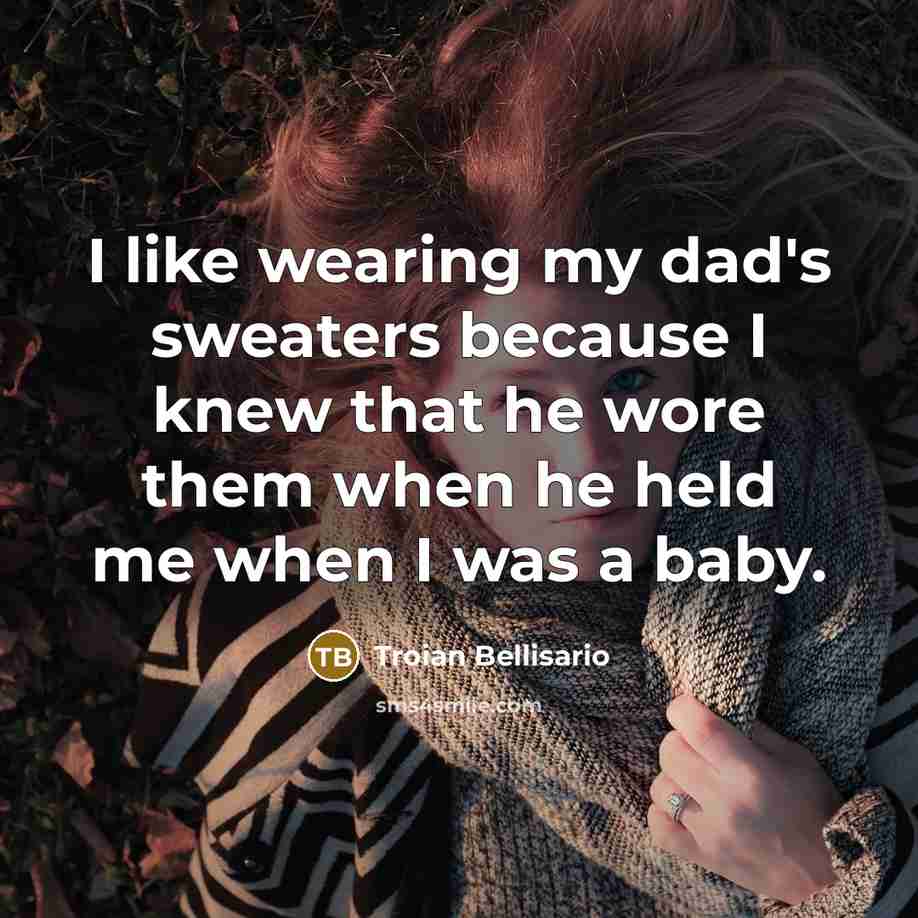 “I like wearing my dad's sweaters because I knew that…” quote by Troian Bellisario