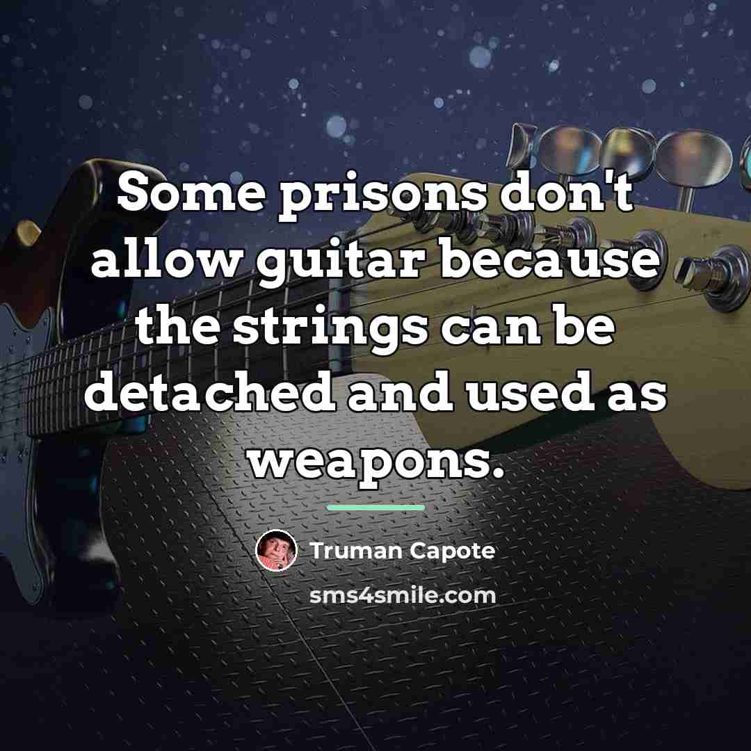 “Some prisons don't allow guitar because the strings can be…” quote by Truman Capote