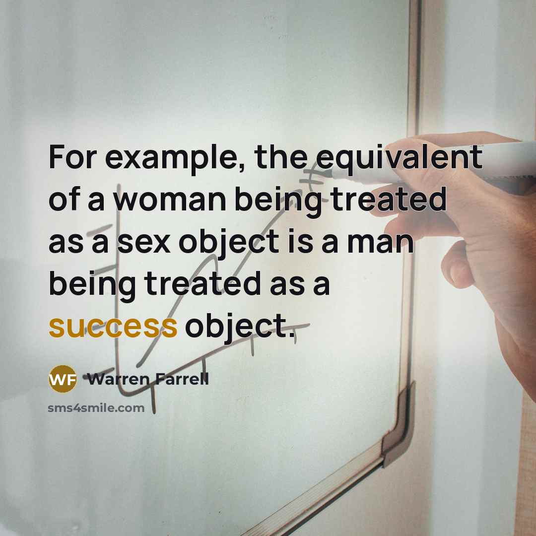 “For example, the equivalent of a woman being treated as…” quote by Warren Farrell