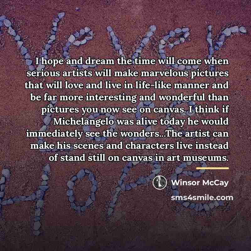“I hope and dream the time will come when serious…” quote by Winsor McCay