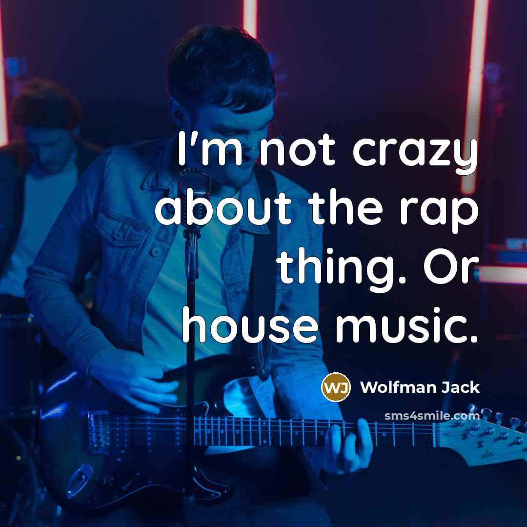 “I'm not crazy about the rap thing. Or house music.…” quote by Wolfman Jack