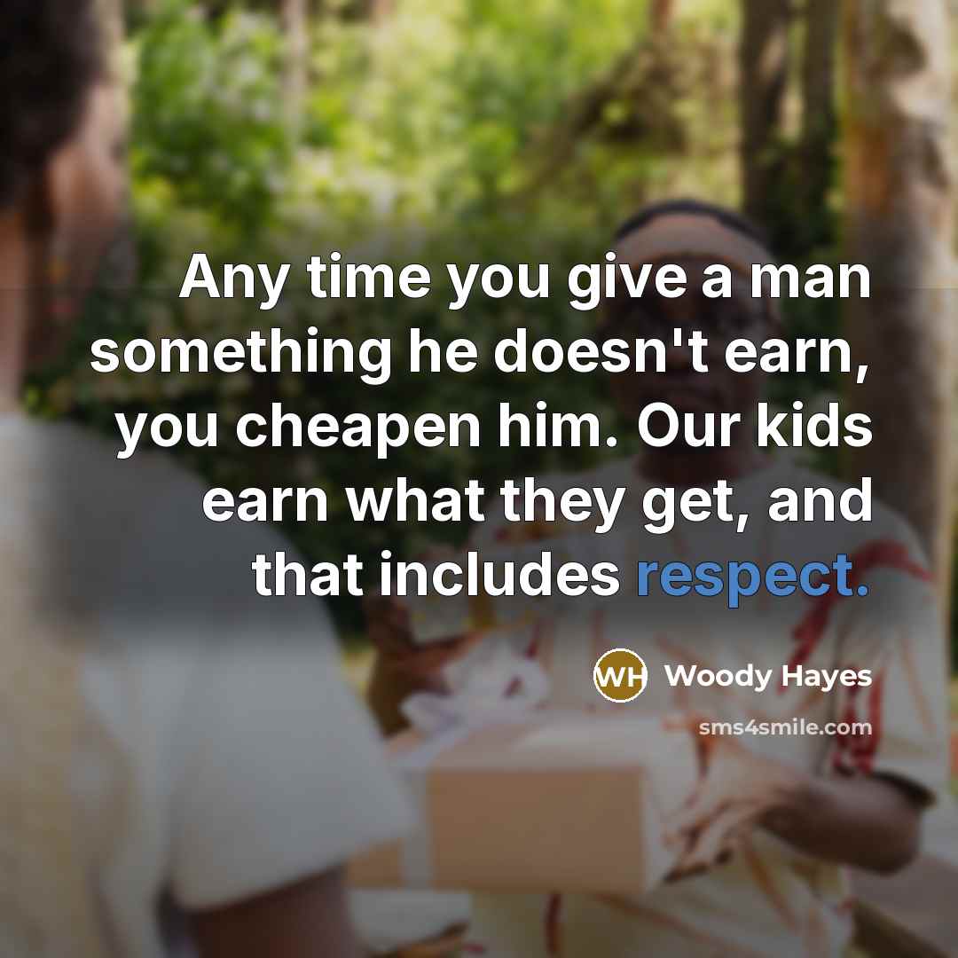 “Any time you give a man something he doesn't earn,…” quote by Woody Hayes