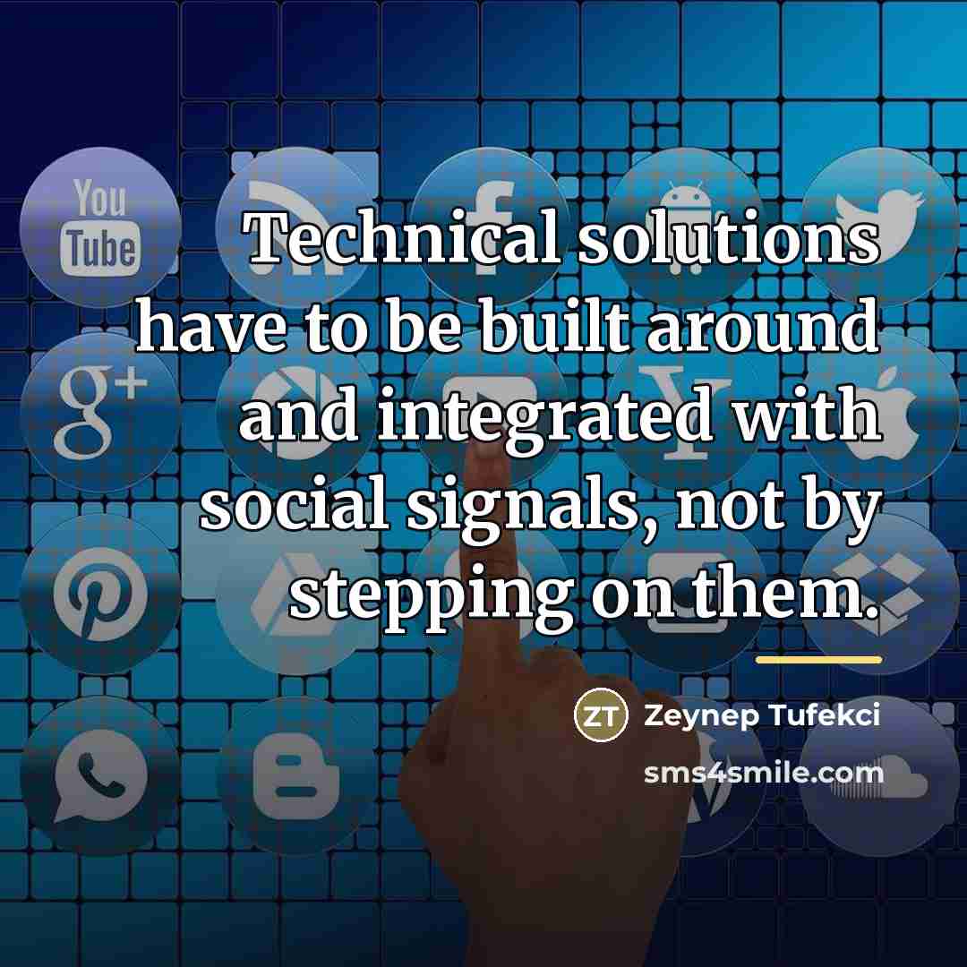 “Technical solutions have to be built around and integrated with…” quote by Zeynep Tufekci