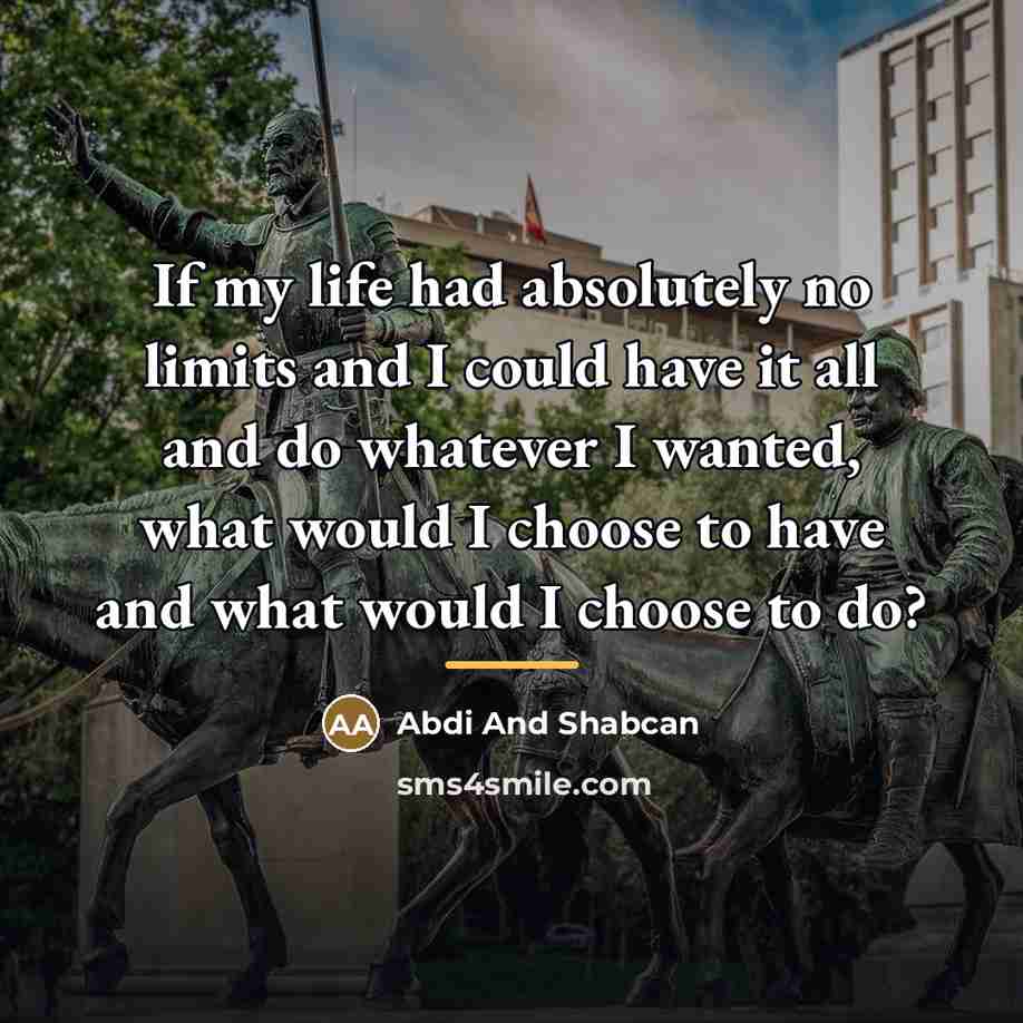 “If my life had absolutely no limits and I could…” quote by Abdi And Shabcan