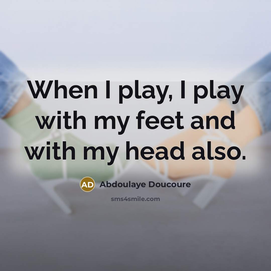 “When I play, I play with my feet and with…” quote by Abdoulaye Doucoure