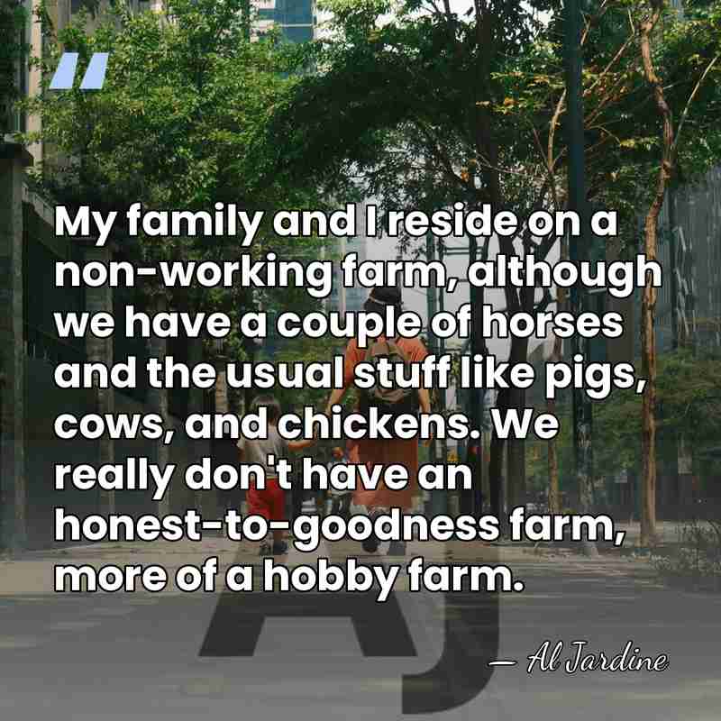 My family and I reside on a non-working farm, although we have&hellip; - Al Jardine
