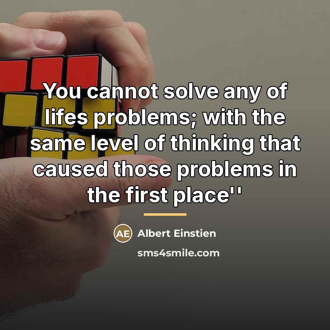 “You cannot solve any of lifes problems; with the same…” quote by Albert Einstien