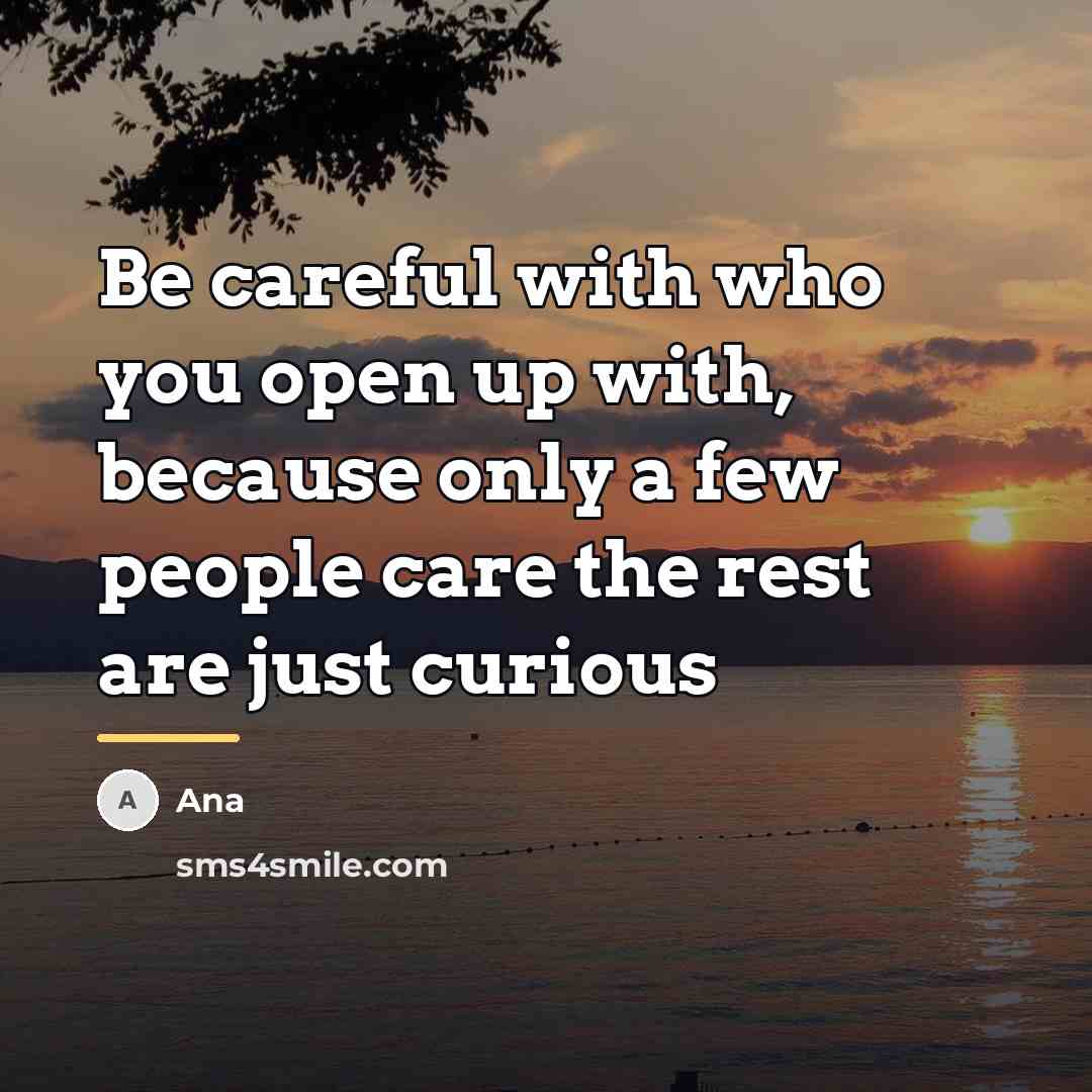 “Be careful with who you open up with, because only…” quote by Ana