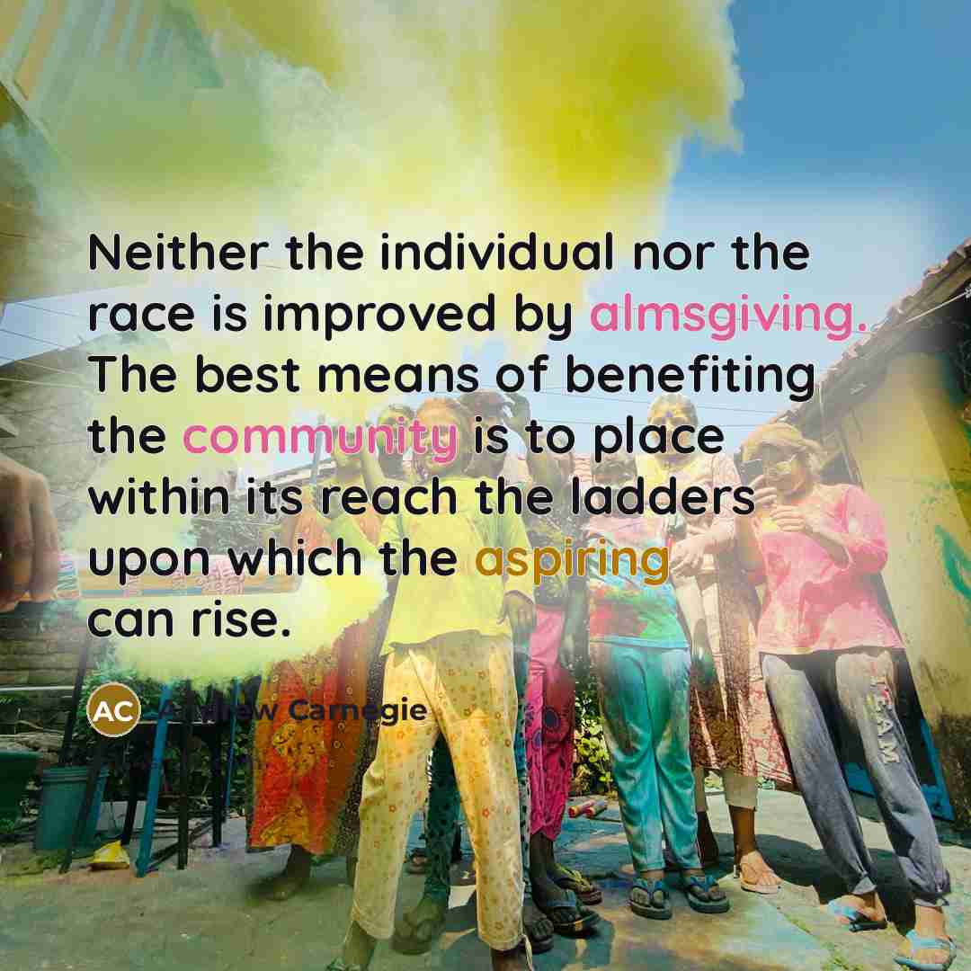 “Neither the individual nor the race is improved by almsgiving.…” quote by Andrew Carnegie