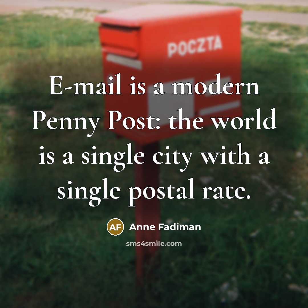 “E-mail is a modern Penny Post: the world is a…” quote by Anne Fadiman