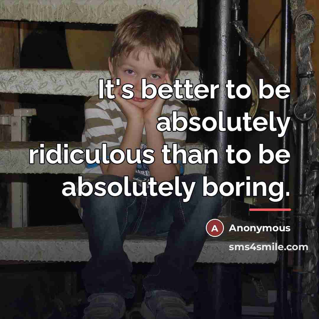 “It's better to be absolutely ridiculous than to be absolutely…” quote by Anonymous