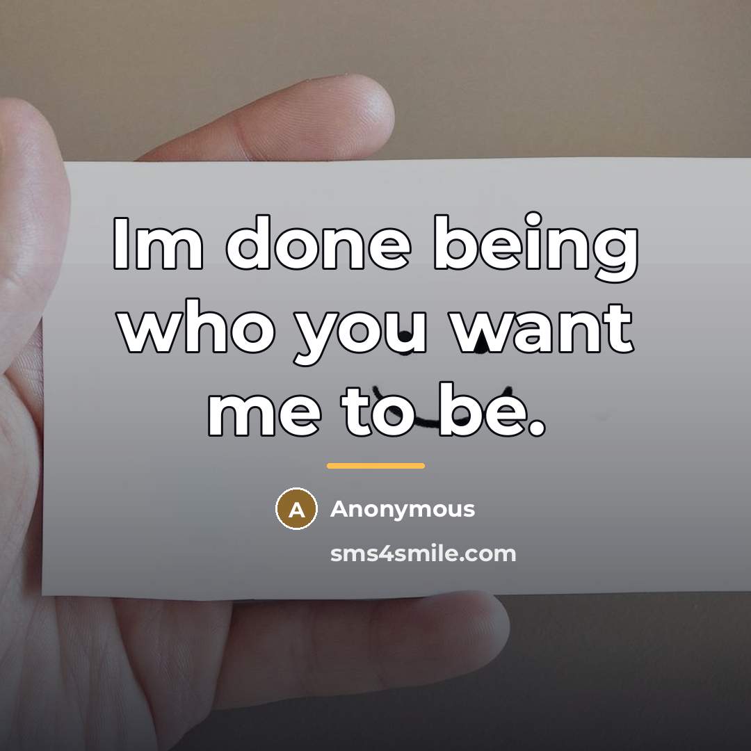 “Im done being who you want me to be.…” quote by Anonymous