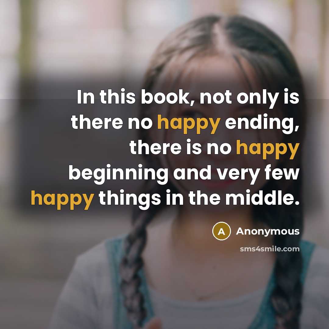 “In this book, not only is there no happy ending,…” quote by Anonymous