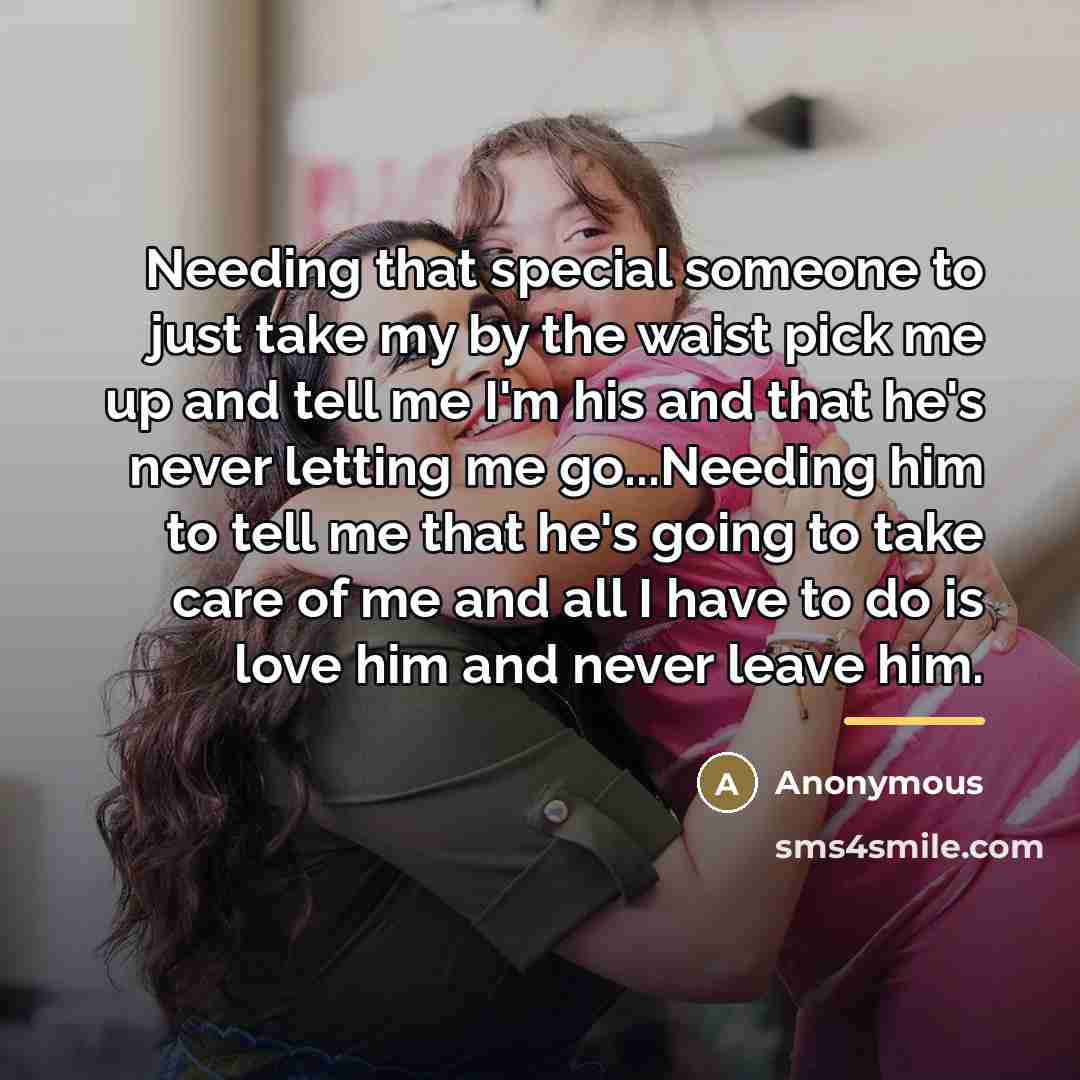 “Needing that special someone to just take my by the…” quote by Anonymous