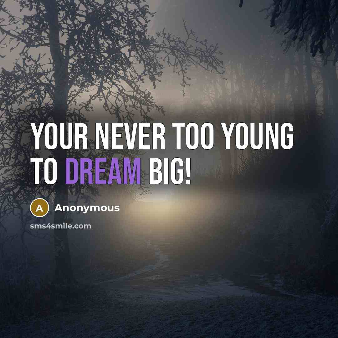 “Your never too young to dream BIG!…” quote by Anonymous