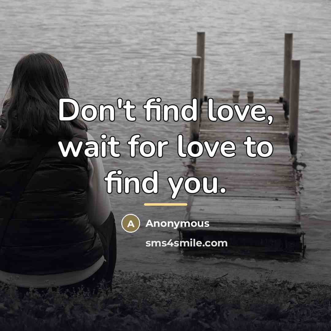 “Don't find love, wait for love to find you.…” quote by Anonymous