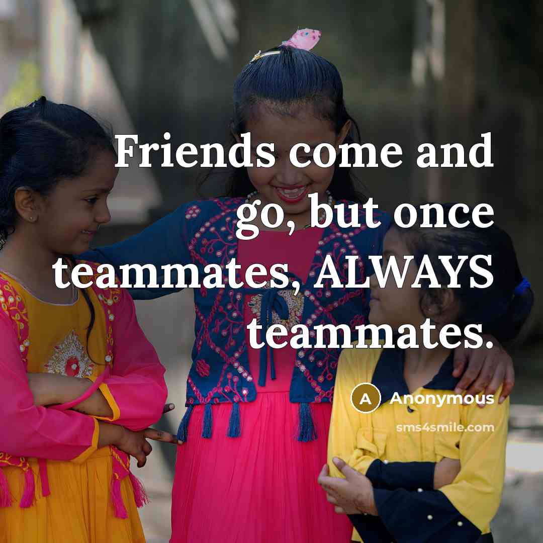 “Friends come and go, but once teammates, ALWAYS teammates.…” quote by Anonymous