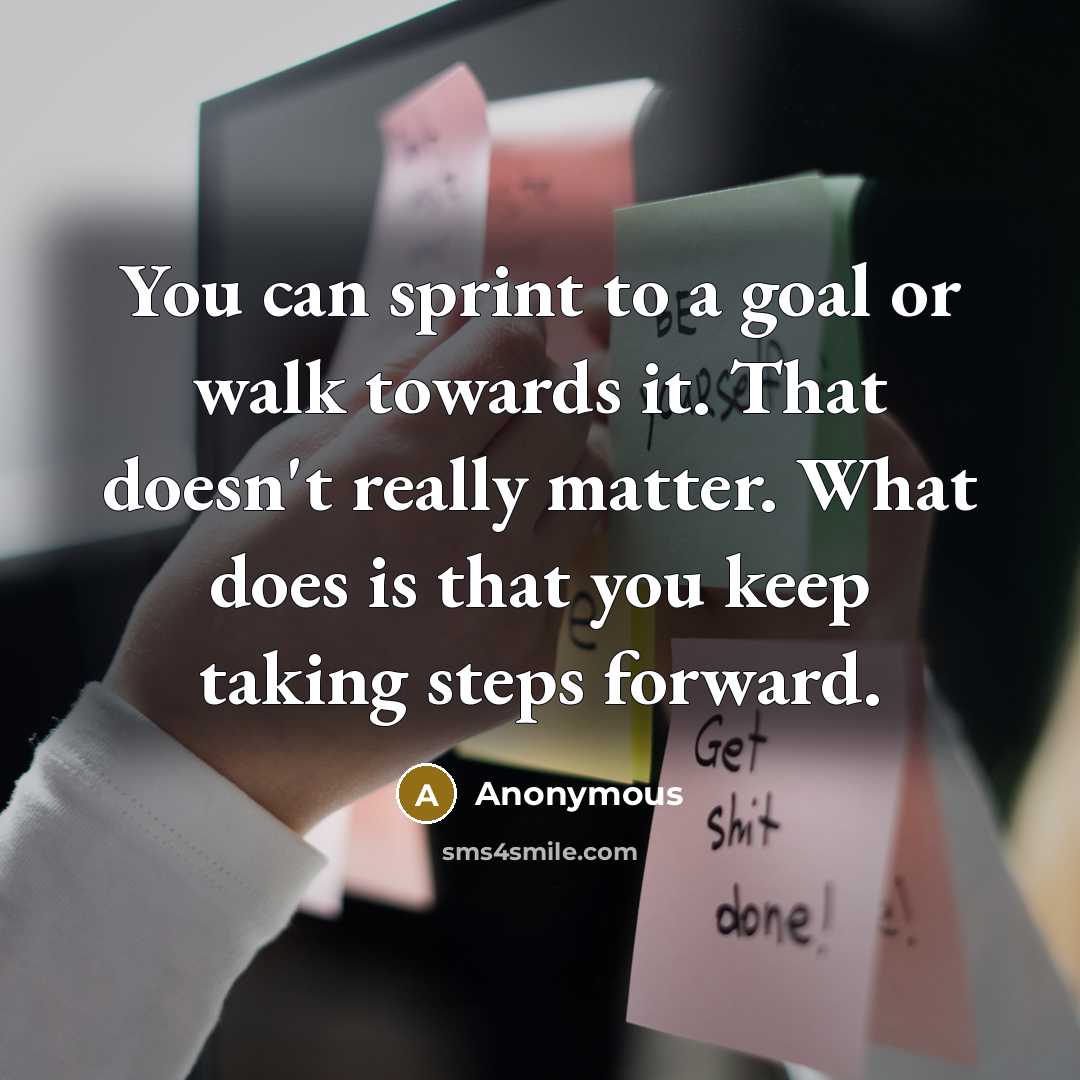 “You can sprint to a goal or walk towards it.…” quote by Anonymous