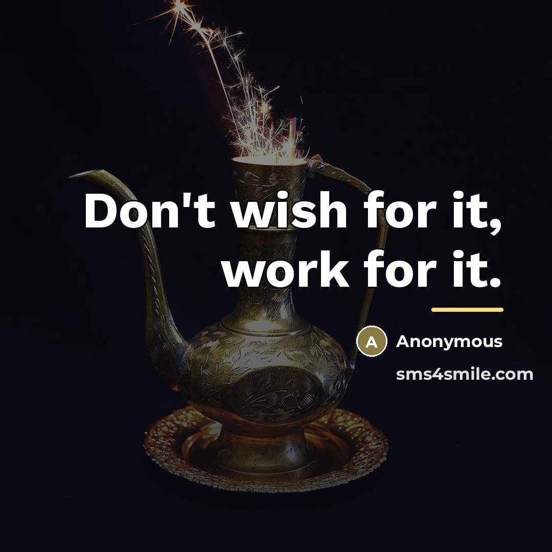 “Don't wish for it, work for it.…” quote by Anonymous