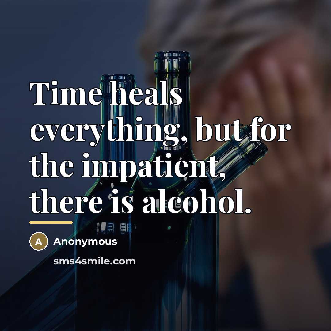 “Time heals everything, but for the impatient, there is alcohol.…” quote by Anonymous
