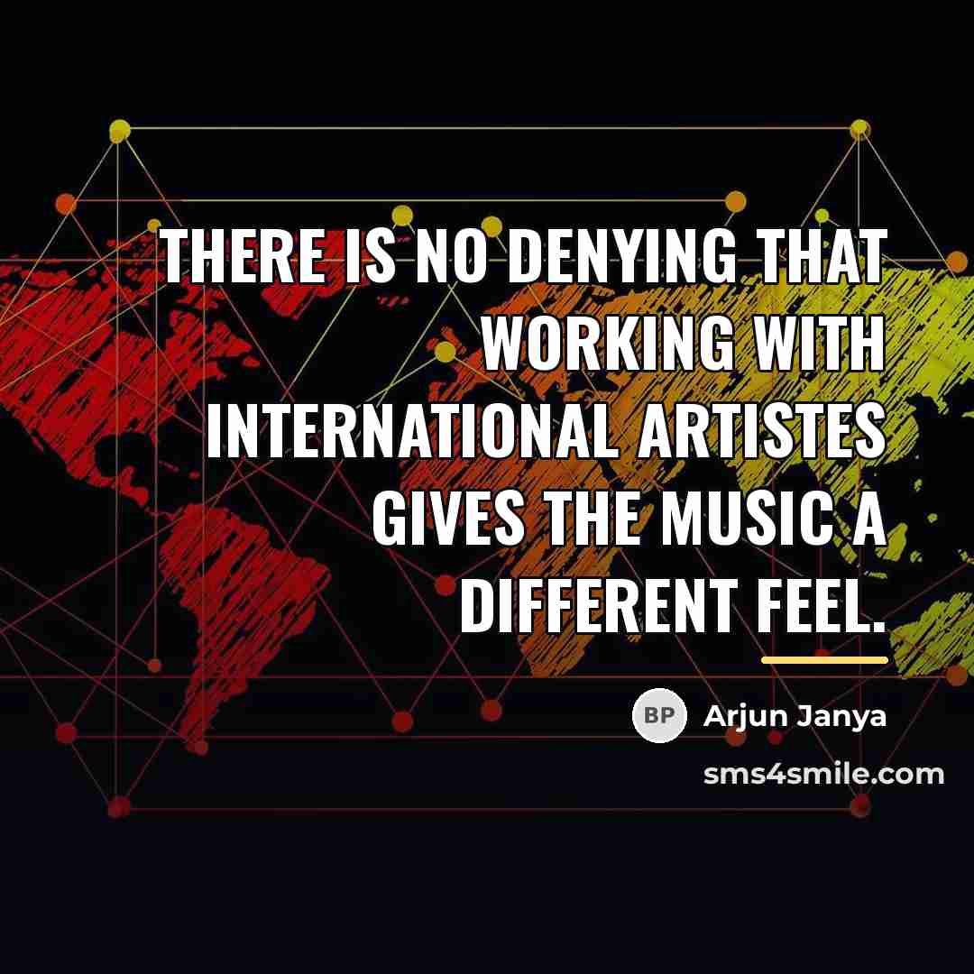 “There is no denying that working with international artistes gives…” quote by Arjun Janya