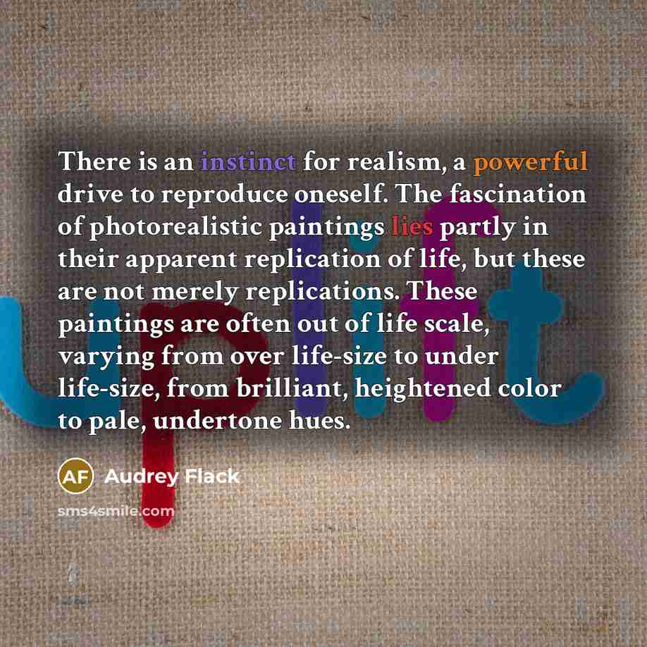 “There is an instinct for realism, a powerful drive to…” quote by Audrey Flack