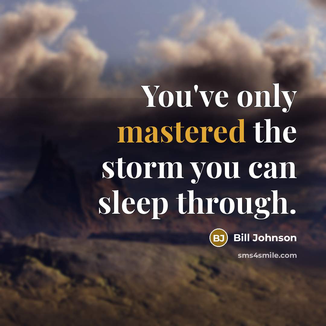 “You've only mastered the storm you can sleep through.” quote by Bill Johnson